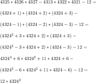 4325*4326*4327-4313*4322*4321-12=\\\\(4324+1)*(4324+2)*(4324+3)-\\\\(4324-1)*(4324-2)*(4324-3)-12=\\\\(4324^2+3*4324+2)*(4324+3)-\\\\(4324^2-3*4324+2)*(4324-3)-12=\\\\4324^3+6*4324^2+11*4324+6-\\\\(4324^3-6*4324^2+11*4324-6)-12=\\\\12*4324^2