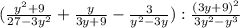 (\frac{y^2+9}{27-3y^2}+\frac{y}{3y+9}-\frac{3}{y^2-3y}):\frac{(3y+9)^2}{3y^2-y^3}