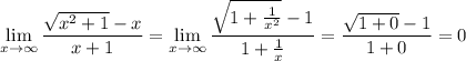 \displaystyle \lim_{x \to \infty}\frac{\sqrt{x^2+1}-x}{x+1}=\lim_{x \to \infty}\frac{\sqrt{1+\frac{1}{x^2}}-1}{1+\frac{1}{x}}=\frac{\sqrt{1+0}-1}{1+0}=0