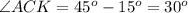 \angle ACK=45 ^{o} -15 ^{o}=30 ^{o}