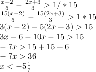 \frac{x-2}{5} - \frac{2x+3}{3} 1/*15 \\ \frac{15(x-2)}{5} - \frac{15(2x+3)}{3} 1*15 \\ 3(x-2)-5(2x+3)15\\3x-6-10x-1515\\-7x15+15+6\\-7x36\\x