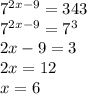 7^{2x-9}=343 \\ 7^{2x-9}=7^3 \\ 2x-9=3 \\ 2x=12 \\ x=6