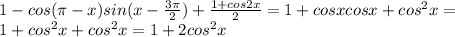 1-cos( \pi -x)sin(x- \frac{3 \pi }{2})+ \frac{1+cos2x}{2} =1+cosxcosx+cos^{2}x= \\ &#10;1+ cos^{2}x+ cos^{2}x=1+2cos^{2}x