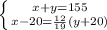 \left \{ {{x+y=155} \atop {x-20= \frac{12}{19}(y+20) }} \right.