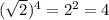 ( \sqrt{2} )^{4} = 2^{2} =4