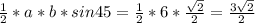 \frac{1}{2}*a*b*sin45= \frac{1}{2} *6* \frac{ \sqrt{2} }{2} = \frac{3 \sqrt{2} }{2}