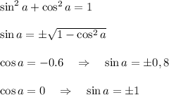 \sin^2 a+\cos^2 a=1\\\\\sin a=\pm \sqrt{1-\cos^2a} \\\\\cos a=-0.6\quad\Rightarrow\quad\sin a=\pm 0,8\\\\\cos a=0\quad\Rightarrow\quad\sin a=\pm 1