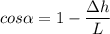 cos\alpha = 1-\dfrac{\Delta h}{L}