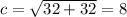 c= \sqrt{32+32} =8