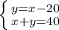 \left \{ {{y=x-20} \atop {x+y=40}} \right.