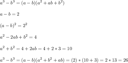 \displaystyle a^3-b^3=(a-b)(a^2+ab+b^2)\\\\a-b=2\\\\(a-b)^2=2^2\\\\a^2-2ab+b^2=4\\\\a^2+b^2=4+2ab=4+2*3=10\\\\a^3-b^3=(a-b)(a^2+b^2+ab)=(2)*(10+3)=2*13=26