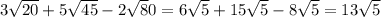 3 \sqrt{20}+5 \sqrt{45} -2 \sqrt80} =6 \sqrt{5} +15 \sqrt{5} -8 \sqrt{5} =13 \sqrt{5}