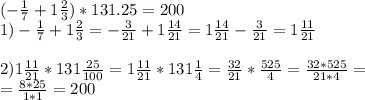 (- \frac{1}{7} +1 \frac{2}{3} )*131.25=200 \\ 1) -\frac{1}{7} +1 \frac{2}{3} =- \frac{3}{21} +1 \frac{14}{21} =1 \frac{14}{21} - \frac{3}{21} =1 \frac{11}{21} \\ \\ 2)1 \frac{11}{21} *131 \frac{25}{100} =1 \frac{11}{21} *131 \frac{1}{4} = \frac{32}{21} * \frac{525}{4} = \frac{32*525}{21*4} = \\ = \frac{8*25}{1*1} =200