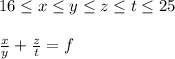 16 \leq x \leq y \leq z \leq t \leq 25\\\\&#10;\frac{x}{y}+\frac{z}{t}=f&#10;