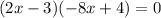 (2x-3)(-8x+4)=0