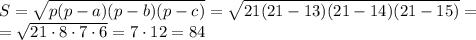 S= \sqrt{p(p-a)(p-b)(p-c)} = \sqrt{21(21-13)(21-14)(21-15)}= \\ =\sqrt{21\cdot 8\cdot 7\cdot 6}=7\cdot 12=84