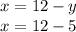 x = 12-y \\ x=12-5