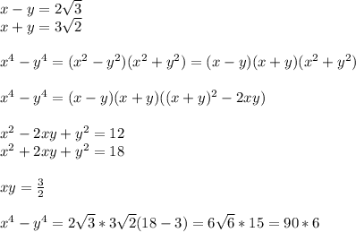 x-y=2\sqrt{3}\\&#10;x+y=3\sqrt{2}\\ \\&#10; x^4-y^4=(x^2-y^2)(x^2+y^2)=(x-y)(x+y)(x^2+y^2)\\\\&#10; x^4-y^4=(x-y)(x+y)((x+y)^2-2xy)\\\\&#10;x^2-2xy+y^2=12\\&#10;x^2+2xy+y^2=18\\\\&#10;xy=\frac{3}{2}\\\\&#10;x^4-y^4=2\sqrt{3}*3\sqrt{2}(18-3)=6\sqrt{6} * 15 = 90*\sqtr{6}