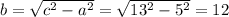 b= \sqrt{c^2-a^2}= \sqrt{13^2-5^2} =12