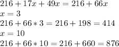 216+17x+49x=216+66x\\x=3\\216+66*3=216+198=414\\x=10\\216+66*10=216+660=876