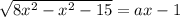 \sqrt{8x^2-x^2-15} =ax-1