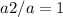 a2/a=1