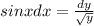 {sin xdx} = \frac{dy}{ \sqrt{y} }