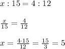 x:15=4:12\\\\\frac{x}{15}=\frac{4}{12}\\\\x=\frac{4\cdot 15}{12}=\frac{15}{3}=5