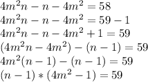 4m^2n-n-4m^2=58\\&#10;4m^2n-n-4m^2=59-1\\&#10;4m^2n-n-4m^2+1=59\\&#10;(4m^2n-4m^2)-(n-1)=59\\&#10;4m^2(n-1)-(n-1)=59\\&#10;(n-1)*(4m^2-1)=59\\&#10;&#10;&#10;