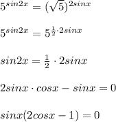 5^{sin2x}=(\sqrt5)^{2sinx}\\\\5^{sin2x}=5^{\frac{1}{2}\cdot 2sinx}\\\\sin2x=\frac{1}{2}\cdot 2sinx\\\\2sinx\cdot cosx-sinx=0\\\\sinx(2cosx-1)=0