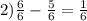 2) \frac{6}{6}- \frac{5}{6}= \frac{1}{6}