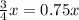 \frac{3}{4}x =0.75x