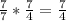 \frac{7}{7}* \frac{7}{4}= \frac{7}{4}