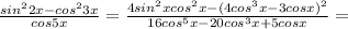 \frac{ sin^{2}2x - cos^{2}3x}{cos5x}= \frac{ 4sin^{2}xcos^{2}x - (4cos^{3}x-3cosx)^2}{16cos^5x-20cos^3x+5cosx}=