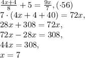 \frac{4x+4}{8}+5= \frac{9x}{7}, (\cdot 56)\\ 7\cdot(4x+4+40)=72x , \\ 28x+308=72x, \\ &#10;72x-28x=308 , \\ &#10;44x=308, \\ &#10;x=7