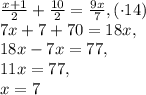 \frac{x+1}{2}+ \frac{10}{2} = \frac{9x}{7},(\cdot14) \\ 7x+7+70=18x, \\ 18x-7x=77,\\ 11x=77, \\ x=7
