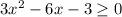 3x^2-6x-3 \geq 0