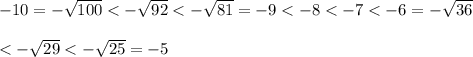 -10=-\sqrt{100}<-\sqrt{92}<-\sqrt{81}=-9<-8<-7<-6=-\sqrt{36}\\\\<-\sqrt{29}<-\sqrt{25}=-5