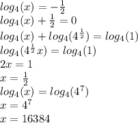 log_4(x)=- \frac{1}{2} \\ log_4(x)+ \frac{1}{2} =0 \\ log_4(x)+log_4(4^ \frac{1}{2})=log_4(1) \\ log_4(4^ \frac{1}{2} x)=log_4(1) \\ 2x=1 \\ x= \frac{1}{2} \\ log_4(x)=log_4(4^7) \\ x=4^7 \\ x=16384