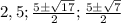 2,5; \frac{5\pm \sqrt{17} }{2} ; \frac{5\pm \sqrt{7} }{2}