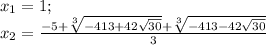 x_1=1; \\ x_2= \frac{-5+ \sqrt[3]{-413+42 \sqrt{30} } + \sqrt[3]{-413-42 \sqrt{30} } }{3}