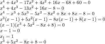 x^4+4x^3-17x^2+4x^2+16x-68+60=0 \\ x^4+4x^3-13x^2+16x-8=0 \\ x^4-x^3+5x^3-5x^2-8x^2+8x+8x-8=0 \\ x^3(x-1)+5x^2(x-1)-8x(x-1)+8(x-1)=0 \\ (x-1)(x^3+5x^2-8x+8)=0 \\ x-1=0 \\ x_1=1 \\ x^3+5x^2-8x+8=0