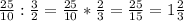 \frac{25}{10} : \frac{3}{2} = \frac{25}{10} * \frac{2}{3} = \frac{25}{15} =1 \frac{2}{3}