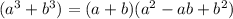 (a ^{3} +b ^{3} )=(a+b)(a ^{2} -ab+b ^{2} )