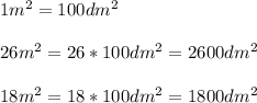 1m ^{2}=100dm^{2} \\ \\ 26m^{2} =26*100 dm^{2} =2600 dm^{2} \\ \\ 18 m ^{2} =18*100 dm ^{2} =1800 dm^{2}