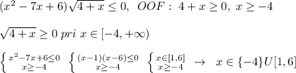 (x^2-7x+6)\sqrt{4+x} \leq 0,\; \; OOF:\; 4+x \geq 0,\; x \geq -4\\\\\sqrt{4+x} \geq 0\; pri\; x\in [-4,+\infty)\\\\ \left \{ {{x^2-7x+6 \leq 0} \atop {x \geq -4}} \right. \; \left \{ {{(x-1)(x-6) \leq 0} \atop {x \geq -4}} \right. \; \left \{ {{x\in [1,6]} \atop {x \geq -4}} \right. \; \to \; \; x\in \{-4\}U[1,6]