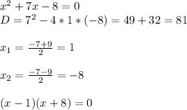 x^2+7x-8=0 \\ &#10;D=7^2-4*1*(-8)=49+32=81 \\ \\ &#10;x_1= \frac{-7+9}{2} =1 \\ \\ &#10;x_2= \frac{-7-9}{2} =-8 \\ \\ &#10;(x-1)(x+8)=0