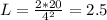 L= \frac{2*20}{4 ^{2} } =2.5