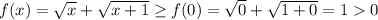 f(x)=\sqrt{x}+\sqrt{x+1} \geq f(0)=\sqrt{0}+\sqrt{1+0}=10