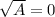 \sqrt{A}=0